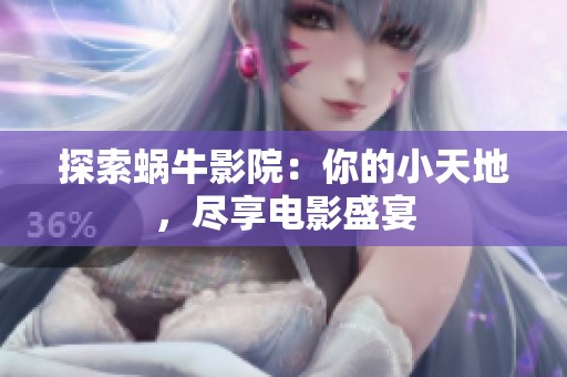 探索蜗牛影院：你的小天地，尽享电影盛宴