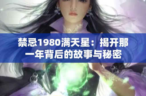 禁忌1980满天星：揭开那一年背后的故事与秘密