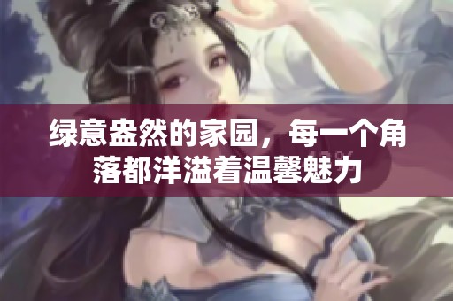 绿意盎然的家园，每一个角落都洋溢着温馨魅力