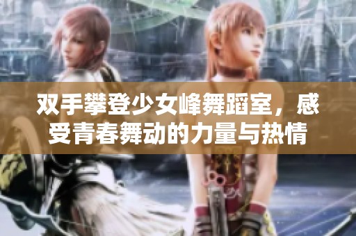 双手攀登少女峰舞蹈室，感受青春舞动的力量与热情