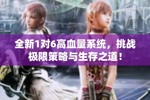 全新1对6高血量系统，挑战极限策略与生存之道！