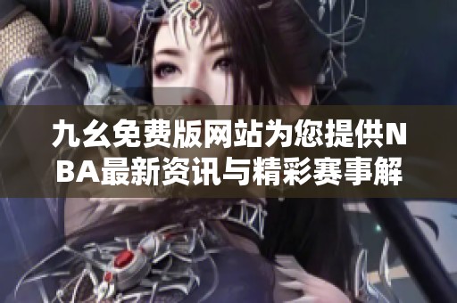 九幺免费版网站为您提供NBA最新资讯与精彩赛事解析