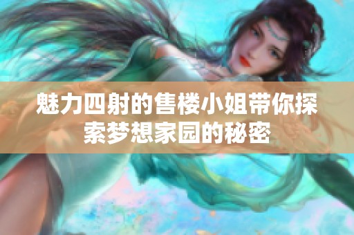 魅力四射的售楼小姐带你探索梦想家园的秘密