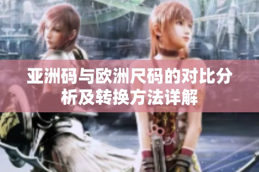 亚洲码与欧洲尺码的对比分析及转换方法详解