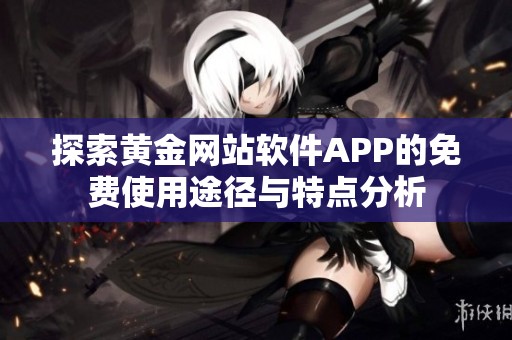 探索黄金网站软件APP的免费使用途径与特点分析