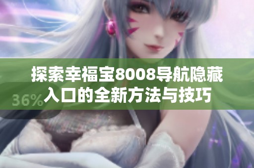 探索幸福宝8008导航隐藏入口的全新方法与技巧