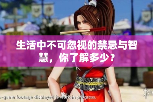 生活中不可忽视的禁忌与智慧，你了解多少？