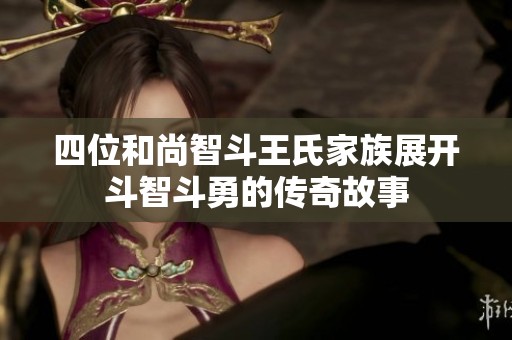 四位和尚智斗王氏家族展开斗智斗勇的传奇故事