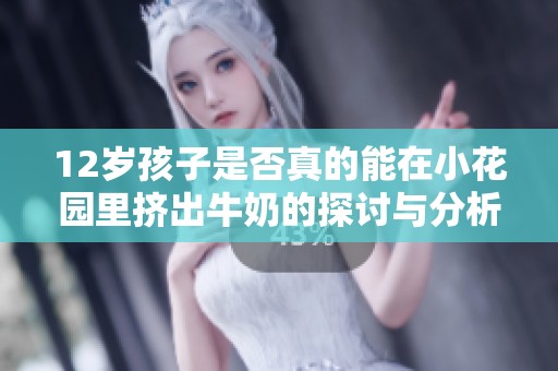 12岁孩子是否真的能在小花园里挤出牛奶的探讨与分析