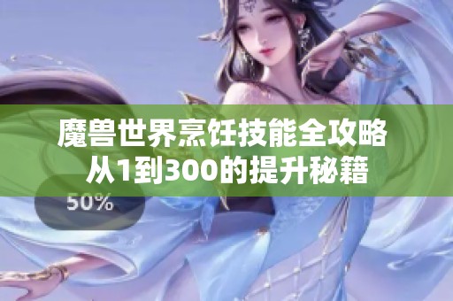 魔兽世界烹饪技能全攻略 从1到300的提升秘籍