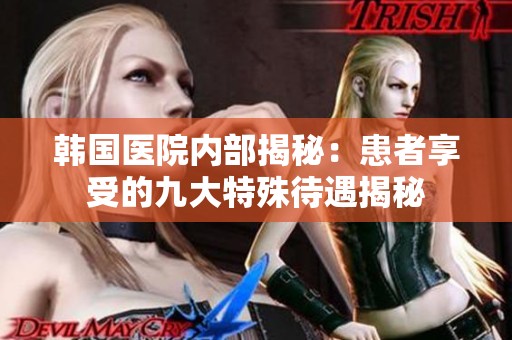 韩国医院内部揭秘：患者享受的九大特殊待遇揭秘