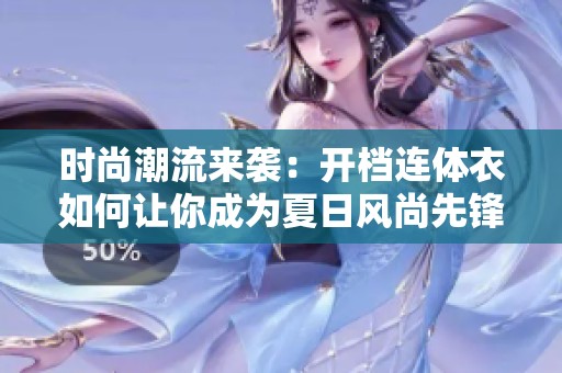 时尚潮流来袭：开档连体衣如何让你成为夏日风尚先锋