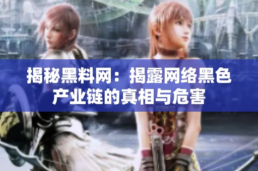 揭秘黑料网：揭露网络黑色产业链的真相与危害