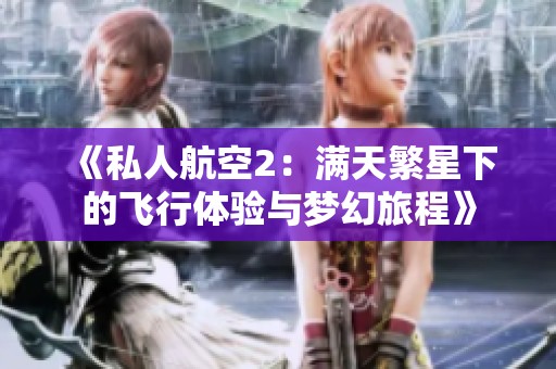 《私人航空2：满天繁星下的飞行体验与梦幻旅程》
