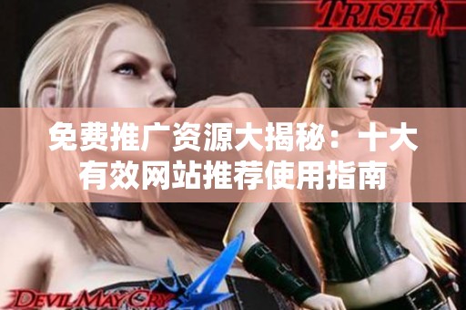 免费推广资源大揭秘：十大有效网站推荐使用指南