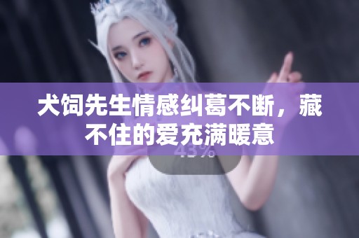 犬饲先生情感纠葛不断，藏不住的爱充满暖意