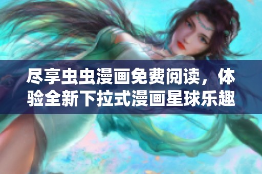 尽享虫虫漫画免费阅读，体验全新下拉式漫画星球乐趣