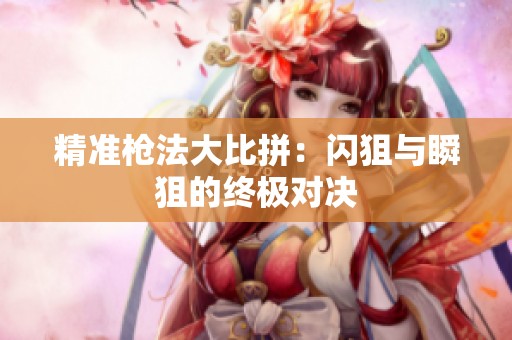精准枪法大比拼：闪狙与瞬狙的终极对决
