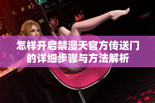 怎样开启禁漫天官方传送门的详细步骤与方法解析
