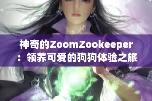 神奇的ZoomZookeeper：领养可爱的狗狗体验之旅
