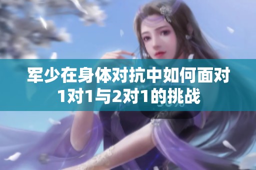 军少在身体对抗中如何面对1对1与2对1的挑战
