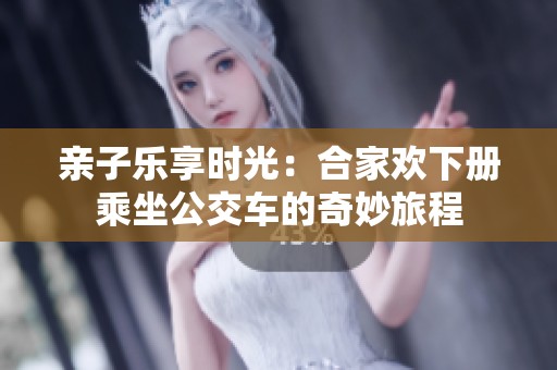 亲子乐享时光：合家欢下册乘坐公交车的奇妙旅程