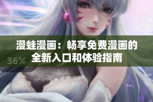 漫蛙漫画：畅享免费漫画的全新入口和体验指南