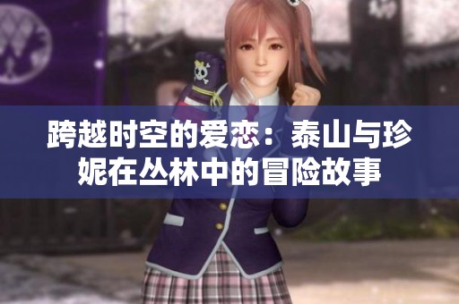 跨越时空的爱恋：泰山与珍妮在丛林中的冒险故事