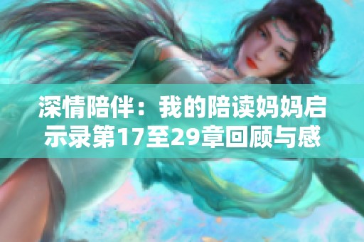 深情陪伴：我的陪读妈妈启示录第17至29章回顾与感悟