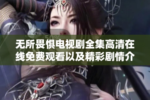 无所畏惧电视剧全集高清在线免费观看以及精彩剧情介绍