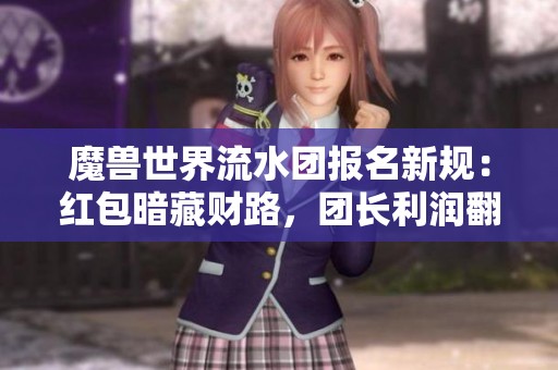 魔兽世界流水团报名新规：红包暗藏财路，团长利润翻倍