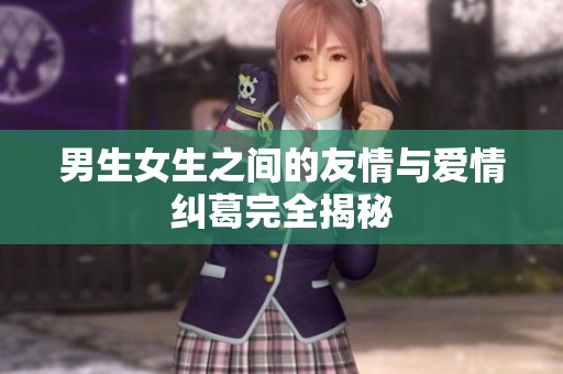 男生女生之间的友情与爱情纠葛完全揭秘