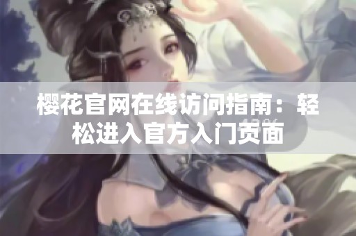 樱花官网在线访问指南：轻松进入官方入门页面