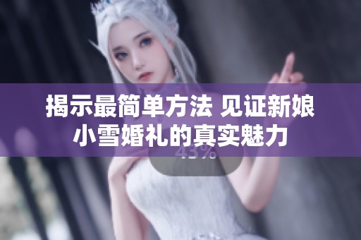 揭示最简单方法 见证新娘小雪婚礼的真实魅力