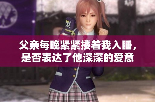 父亲每晚紧紧搂着我入睡，是否表达了他深深的爱意