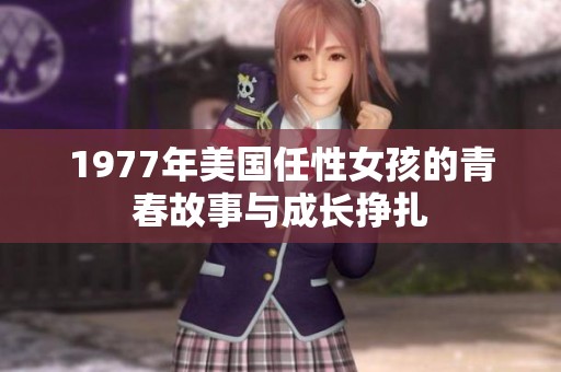 1977年美国任性女孩的青春故事与成长挣扎