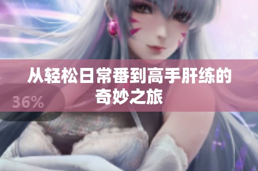 从轻松日常番到高手肝练的奇妙之旅