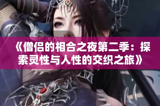 《僧侣的相合之夜第二季：探索灵性与人性的交织之旅》