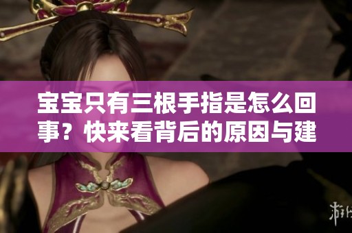 宝宝只有三根手指是怎么回事？快来看背后的原因与建议