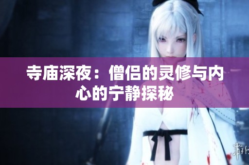 寺庙深夜：僧侣的灵修与内心的宁静探秘