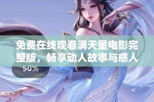 免费在线观看满天星电影完整版，畅享动人故事与感人时刻