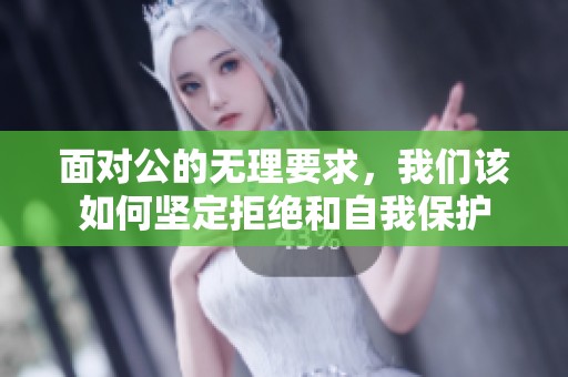 面对公的无理要求，我们该如何坚定拒绝和自我保护
