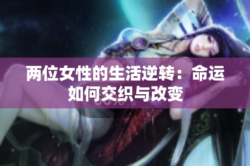两位女性的生活逆转：命运如何交织与改变