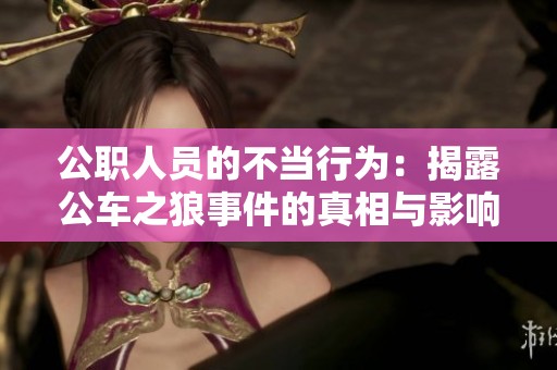 公职人员的不当行为：揭露公车之狼事件的真相与影响