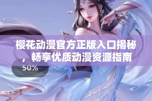 樱花动漫官方正版入口揭秘，畅享优质动漫资源指南