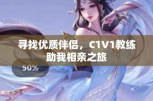 寻找优质伴侣，C1V1教练助我相亲之旅