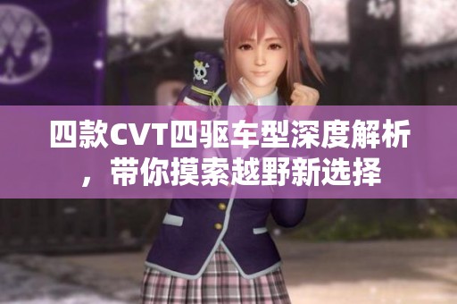 四款CVT四驱车型深度解析，带你摸索越野新选择