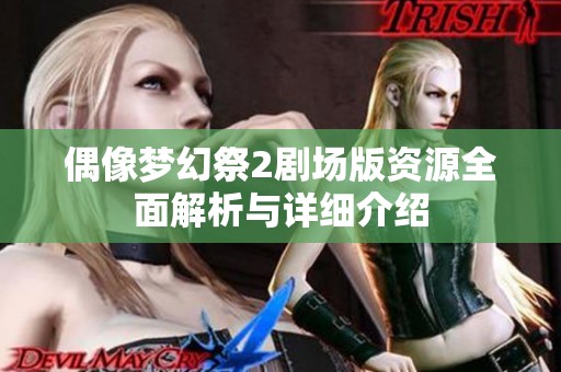偶像梦幻祭2剧场版资源全面解析与详细介绍