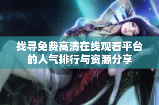 找寻免费高清在线观看平台的人气排行与资源分享