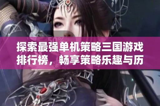 探索最强单机策略三国游戏排行榜，畅享策略乐趣与历史对决